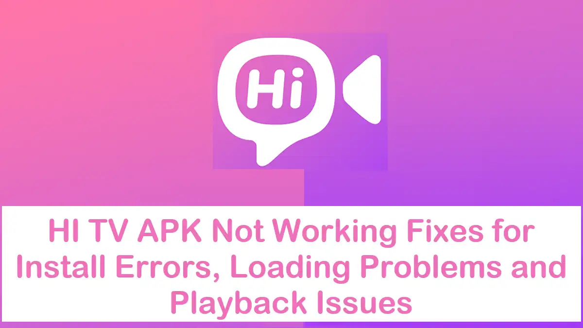 HI TV APK Not Working? Common Problems and Fixes